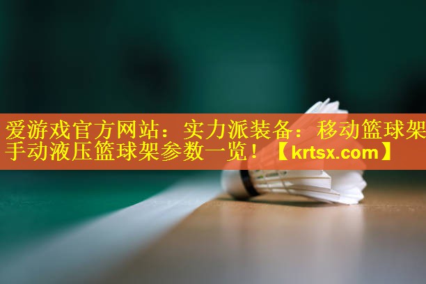 爱游戏官方网站：实力派装备：移动篮球架手动液压篮球架参数一览！