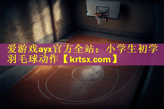 小学生初学羽毛球动作